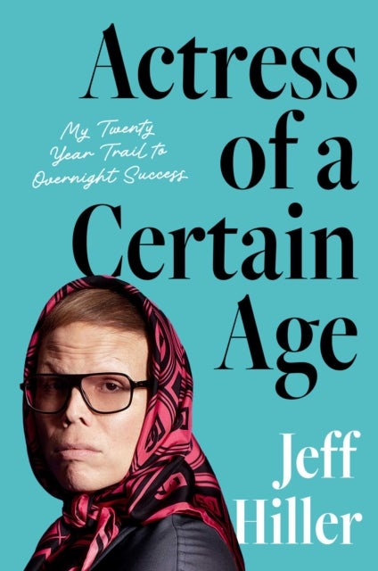 Actress of a Certain Age - My Twenty-Year Trail to Overnight Success