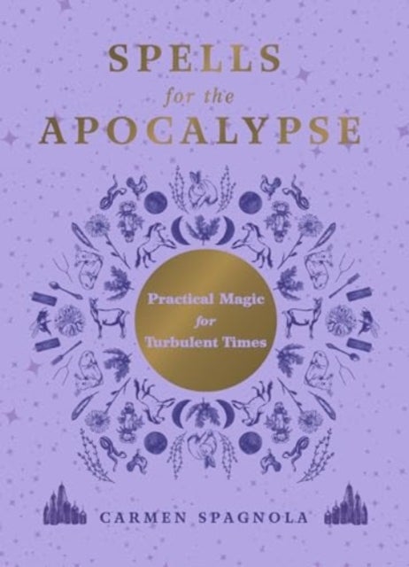 Spells for the Apocalypse - Practical Magic for Turbulent Times