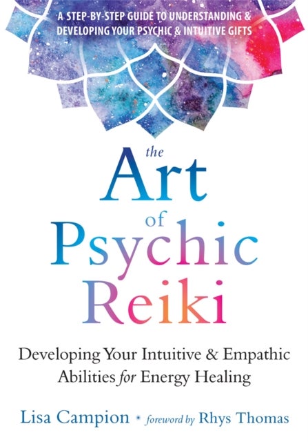 The Art of Psychic Reiki - Developing Your Intuitive and Empathic Abilities for Energy Healing