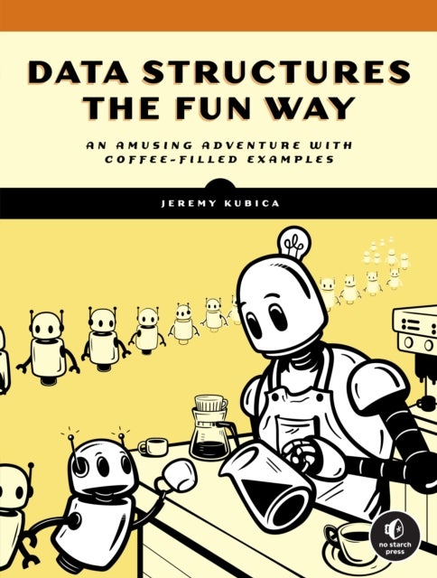 Data Structures the Fun Way - An Amusing Adventure with Coffee-Filled Examples