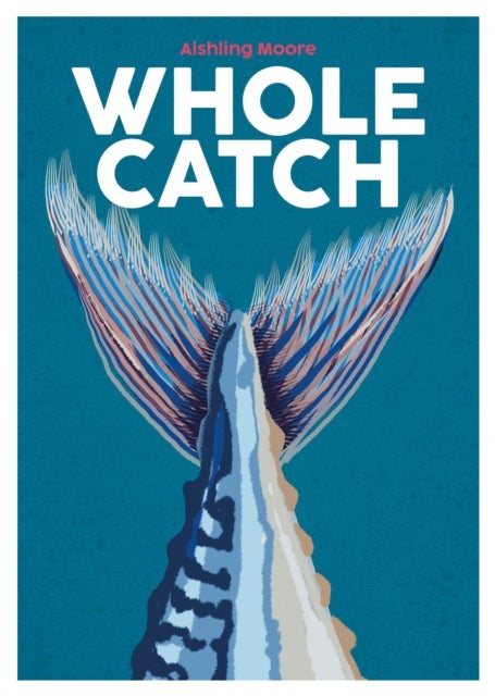 Whole Catch - Cooking Seafood from Gill to Fin