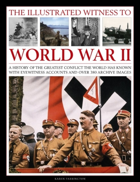 Illustrated Witness to World War II - A History of the Greatest Conflict the World Has Known with Eyewitness Accounts and Over 380 Archive