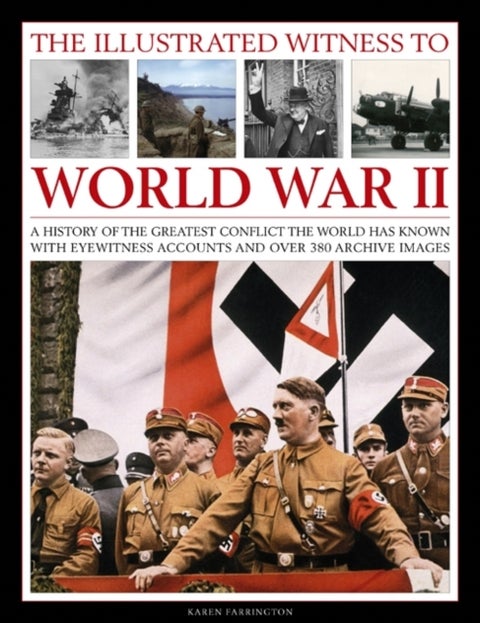 Illustrated Witness to World War II - A History of the Greatest Conflict the World Has Known with Eyewitness Accounts and Over 380 Archive