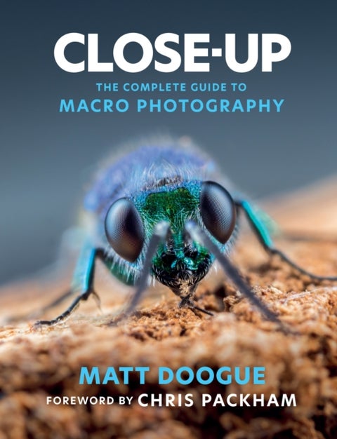 Close-Up - The Complete Guide to Macro Photography