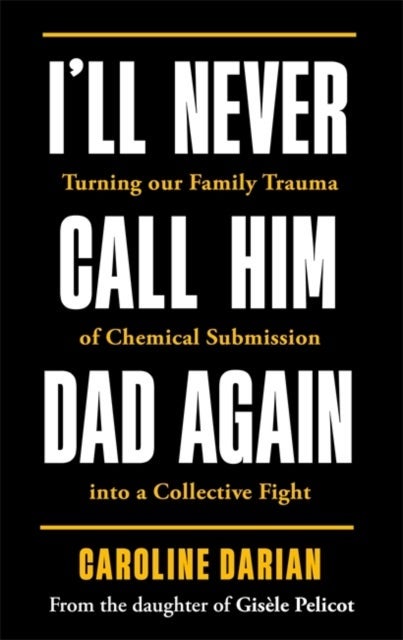 I'll Never Call Him Dad Again: By the daughter of Dominique and Gisele Pelicot