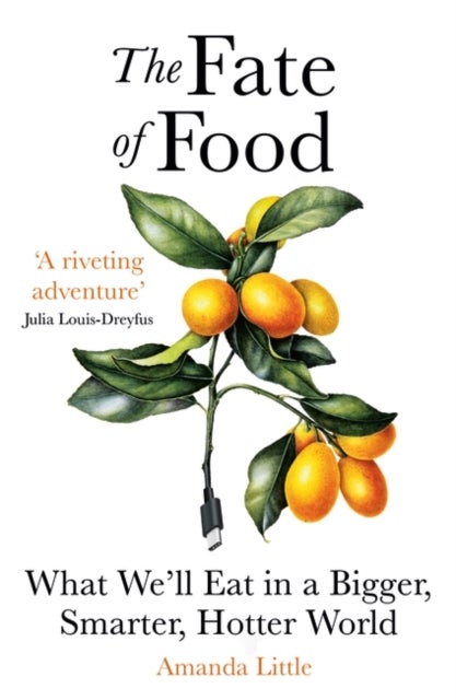The Fate of Food - What We’ll Eat in a Bigger, Hotter, Smarter World