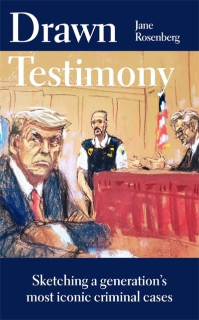 Drawn Testimony - Sketching a generation’s most iconic criminal cases