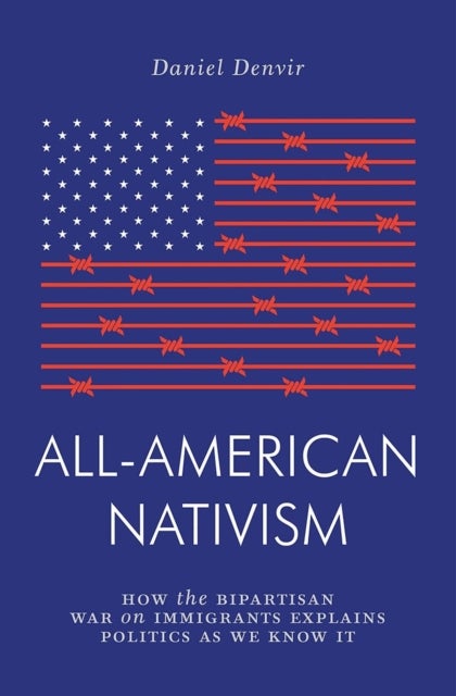 All-American Nativism - How the Bipartisan War on Immigrants Explains Politics as We Know It
