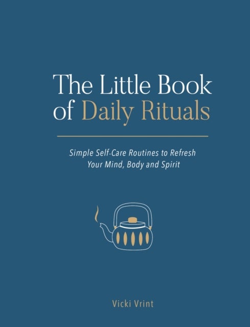 The Little Book of Daily Rituals - Simple Self-Care Routines to Refresh Your Mind, Body and Spirit