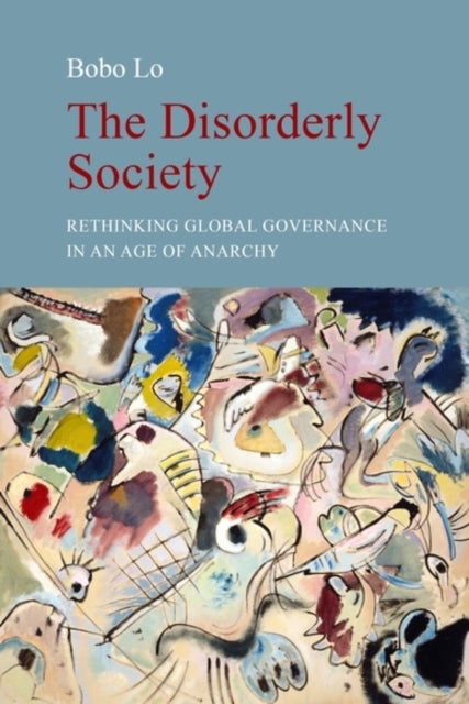 The Disorderly Society - Rethinking Global Governance in an Age of Anarchy
