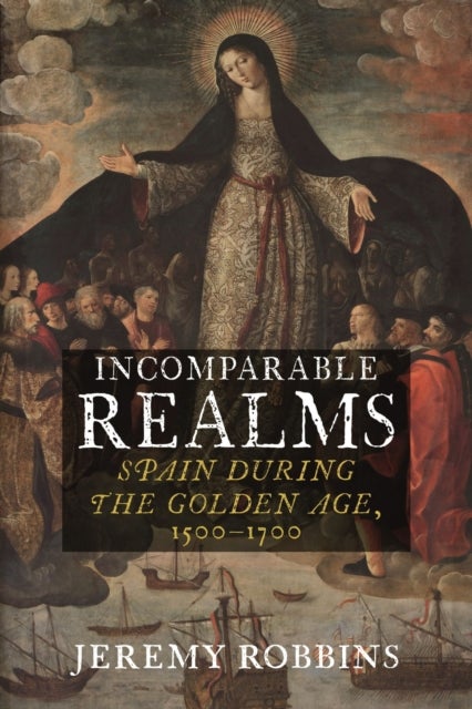 Incomparable Realms - Spain during the Golden Age, 1500–1700