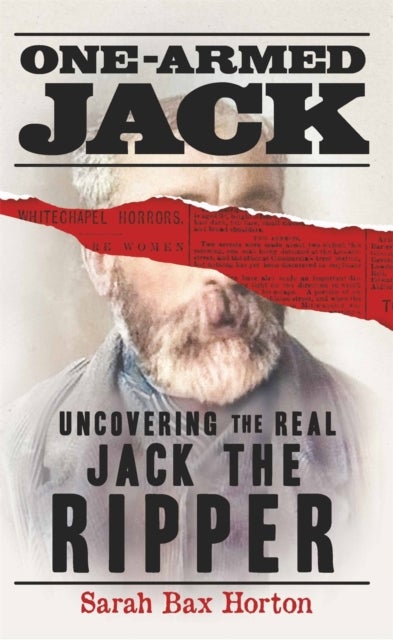 One-Armed Jack - Uncovering the Real Jack the Ripper