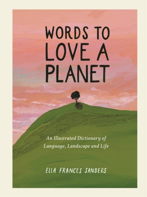 Words to Love a Planet - An Illustrated Dictionary of Language, Landscape and Life