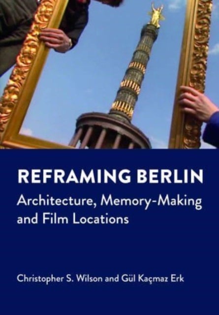 Reframing Berlin - Architecture, Memory-Making and Film Locations