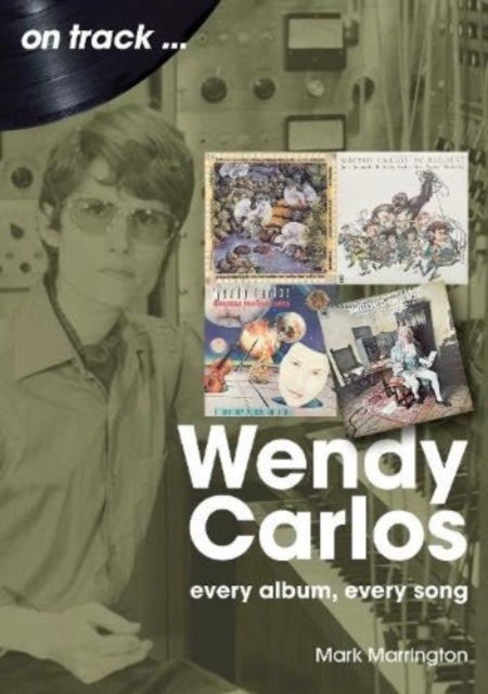 Wendy Carlos On Track: - Every Album, Every Song