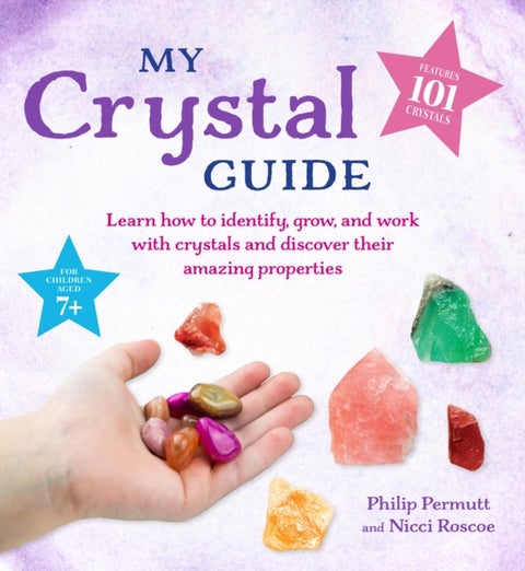 My Crystal Guide - Learn How to Identify, Grow, and Work with Crystals and Discover the Amazing Things They Can Do - for Children Aged 7+