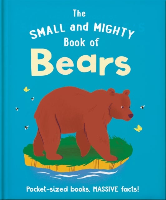 The Small and Mighty Book of Bears - Pocket-sized books, MASSIVE facts!