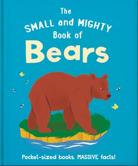 The Small and Mighty Book of Bears - Pocket-sized books, MASSIVE facts!