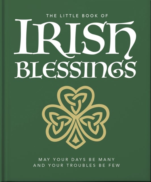 The Little Book of Irish Blessings - May your days be many and your troubles be few