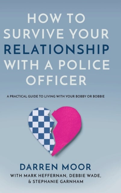 How To Survive Your Relationship With A Police Officer - A Practical Guide To Living With Your Bobby Or Bobbie