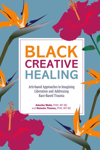 Black Creative Healing - Arts-based Approaches to Imagining Liberation and Addressing Race-Based Trauma