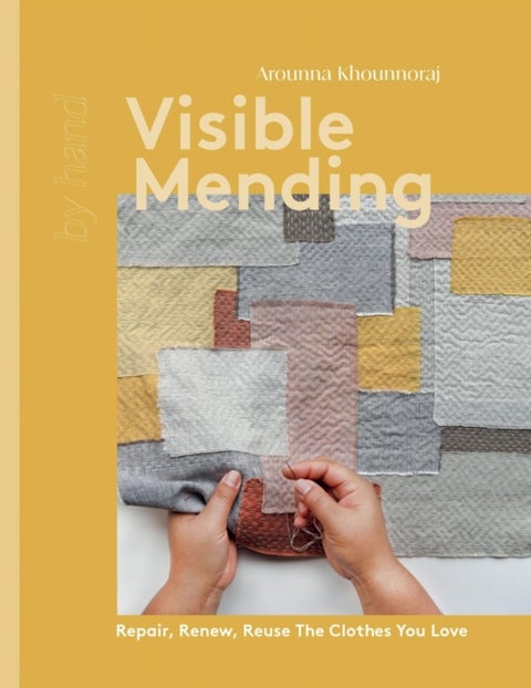 Visible Mending - Repair, Renew, Reuse The Clothes You Love