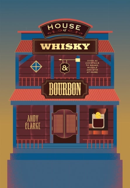House of Whisky and Bourbon - Over 40 Cocktails to Shake, Muddle and Stir at Home