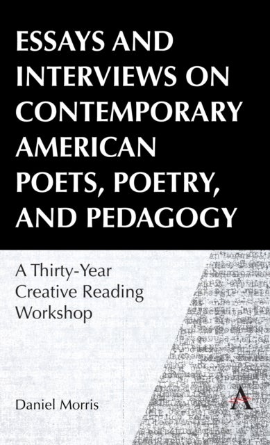 Essays and Interviews on Contemporary American Poets, Poetry, and Pedagogy - A Thirty-Year Creative Reading Workshop