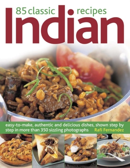 85 Classic Indian Recipes - Easy-to-make, Authentic and Delicious Dishes, Shown Step by Step in More Than 350 Sizzling Photographs