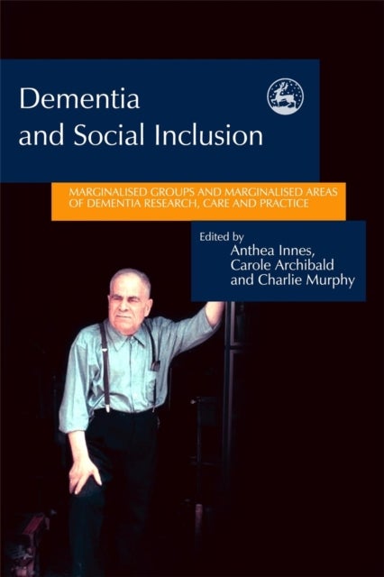 Dementia and Social Inclusion - Marginalised groups and marginalised areas of dementia research, care and practice