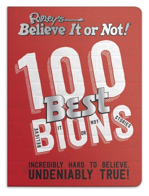 Ripley¿s 100 Best Believe It or Nots - Incredibly Hard to Believe. Undeniably True!