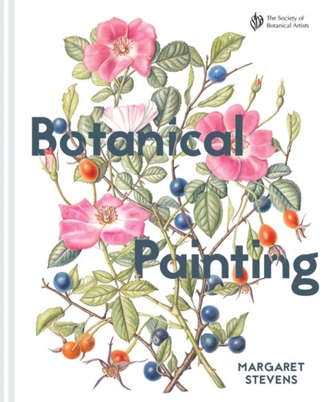 Botanical Painting with the Society of Botanical Artists - Comprehensive techniques, step-by-steps and gallery