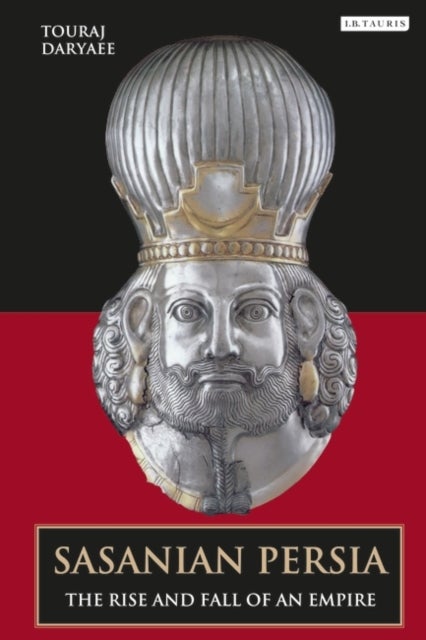 Sasanian Persia - The Rise and Fall of an Empire