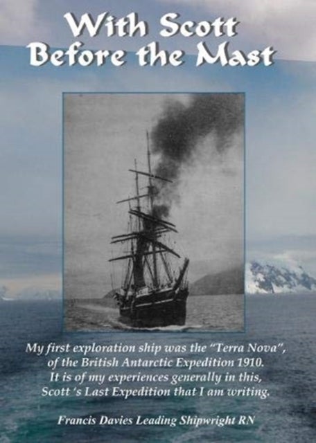 With Scott before the Mast - These are the Journals of Francis Davies Leading Shipwright RN when on board Captain Scott's "Terra Nova"