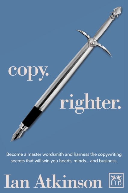 Copy Righter - Become a Master Wordsmith and Harness the Copywriting Secrets That Will Win You Hearts, Minds... and Business