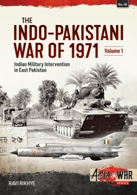 The Indo-Pakistani War of 1971 Volume 1 - Indian Military Intervention in East Pakistan
