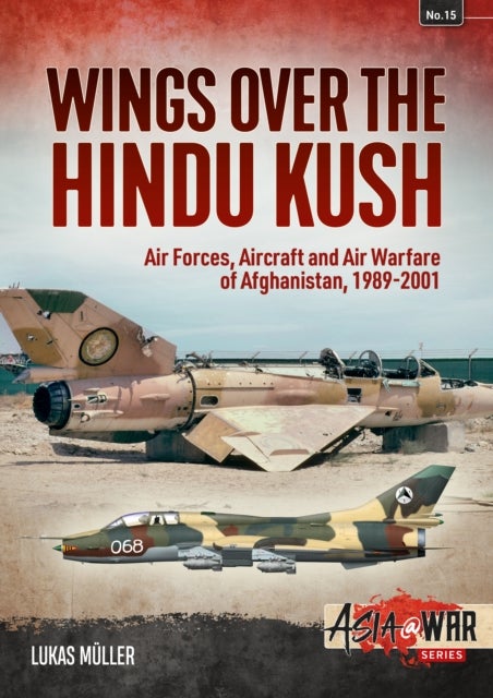 Wings over the Hindu Kush - Air Forces, Aircraft and Air Warfare of Afghanistan, 1989-2001