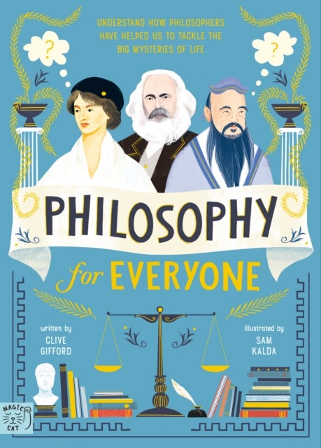 Philosophy for Everyone - Understand How Philosophers Have Helped Us to Tackle the Big Mysteries of Life