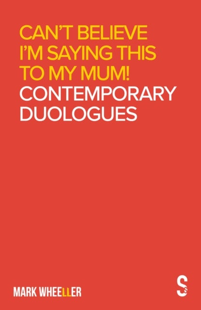 Can't Believe I'm Saying This to My Mum - Mark Wheeller Contemporary Duologues
