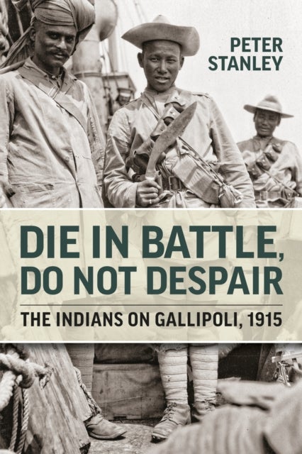 Die in Battle, Do not Despair - The Indians on Gallipoli 1915
