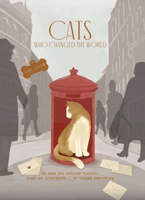 Cats Who Changed the World - 50 cats who altered history, inspired literature... or ruined everything