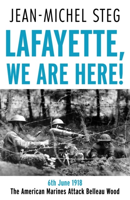 Lafayette We Are Here! - 6th June 1918: The American Marines Attack Belleau Wood
