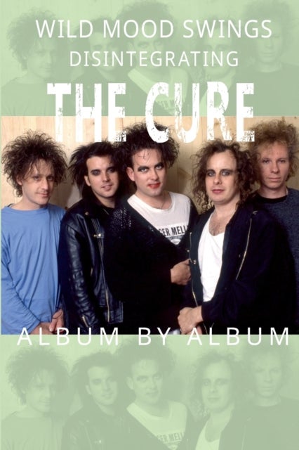 Wild Mood Swings - Disintegrating The Cure Album by Album