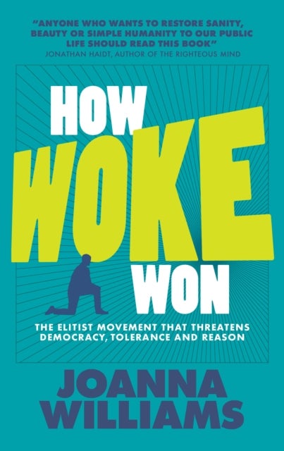How Woke Won - The Elitist Movement That Threatens Democracy, Tolerance and Reason