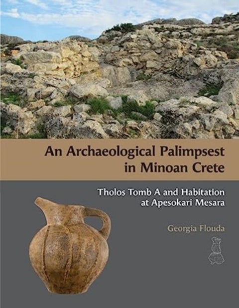 An Archaeological Palimpsest in Minoan Crete - Tholos Tomb A and Habitation at Apesokari Mesara