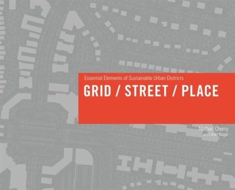 Grid/ Street/ Place - Essential Elements of Sustainable Urban Districts