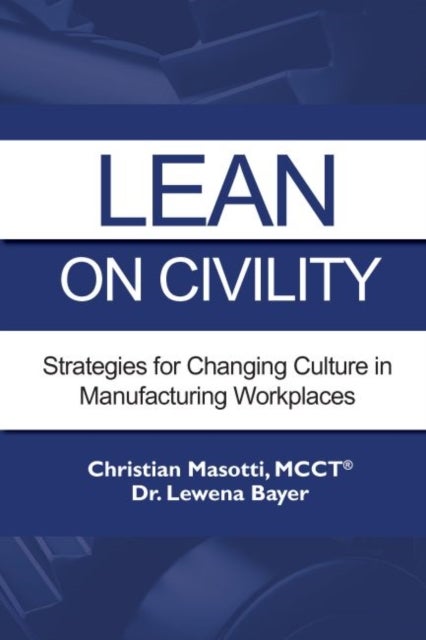 Lean on Civility - Strategies for Changing Culture in Manufacturing Workplaces