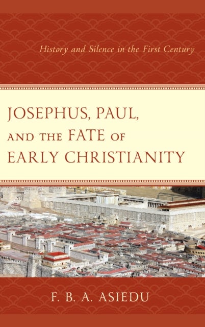 Josephus, Paul, and the Fate of Early Christianity - History and Silence in the First Century