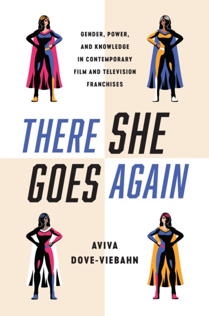 There She Goes Again - Gender, Power, and Knowledge in Contemporary Film and Television Franchises