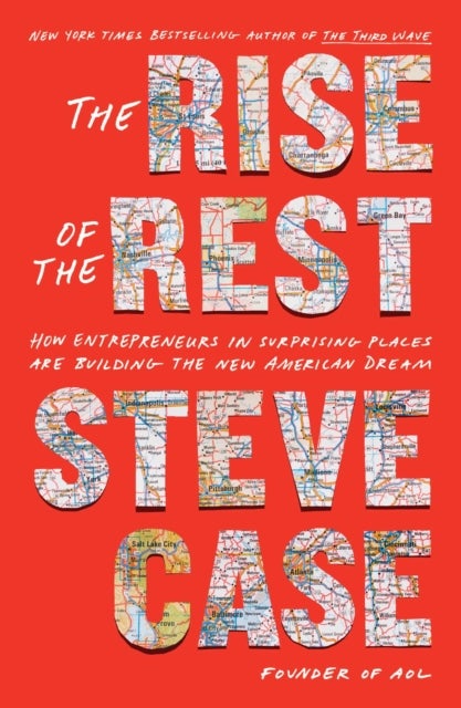 The Rise of the Rest - How Entrepreneurs in Surprising Places are Building the New American Dream